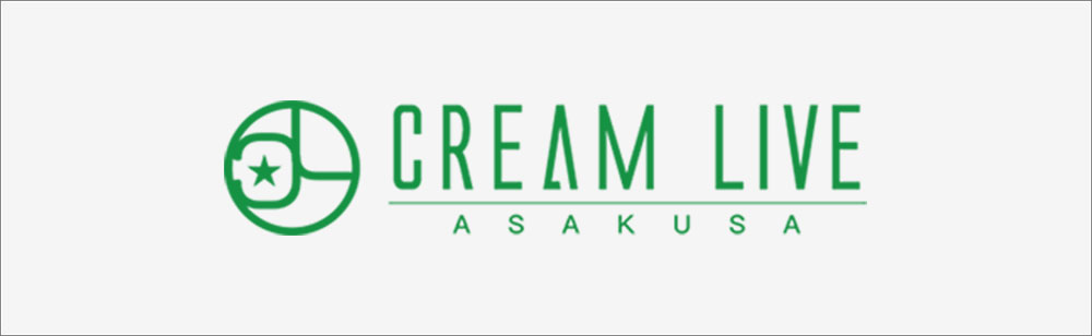 CREAM LIVE ASAKUSA